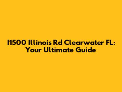 I1500 Illinois Rd Clearwater FL: Your Ultimate Guide