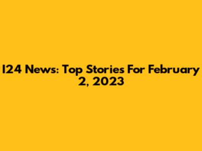 I24 News: Top Stories For February 2, 2023