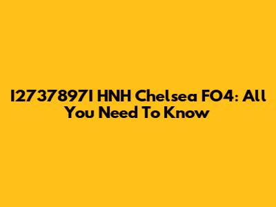 I2737897I HNH Chelsea FO4: All You Need To Know