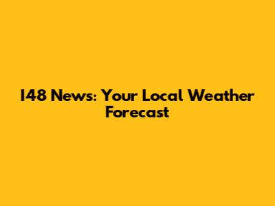 I48 News: Your Local Weather Forecast