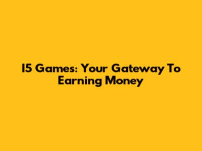 I5 Games: Your Gateway To Earning Money