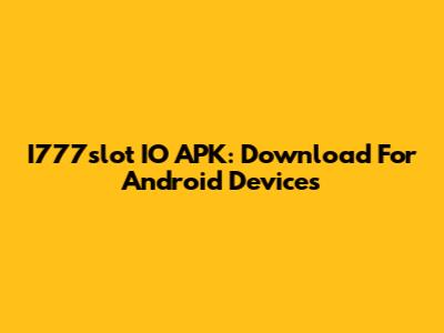 I777slot IO APK: Download For Android Devices