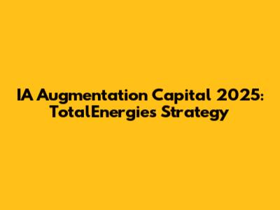 IA Augmentation Capital 2025: TotalEnergies' Strategy