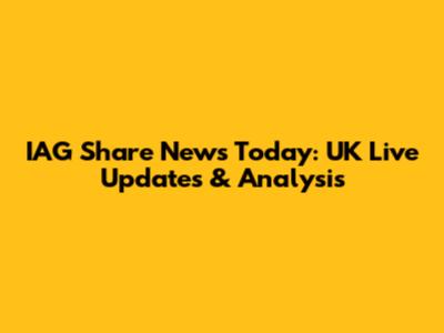IAG Share News Today: UK Live Updates & Analysis