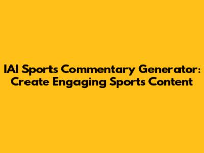 IAI Sports Commentary Generator: Create Engaging Sports Content