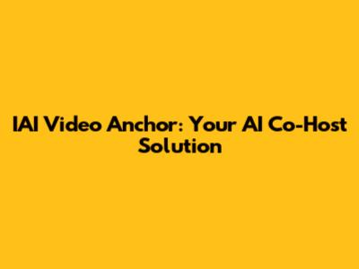 IAI Video Anchor: Your AI Co-Host Solution