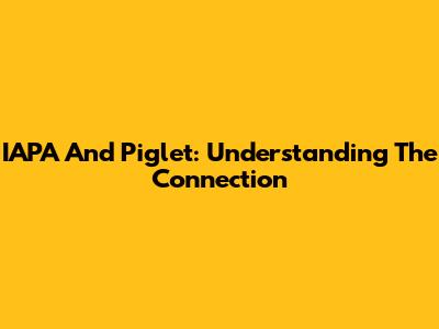 IAPA And Piglet: Understanding The Connection