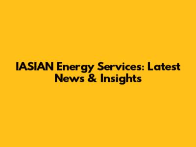 IASIAN Energy Services: Latest News & Insights