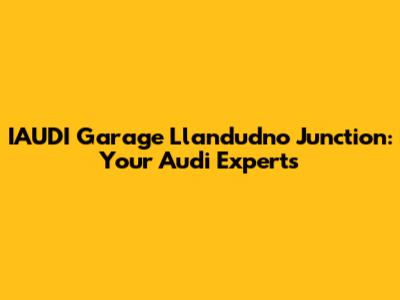 IAUDI Garage Llandudno Junction: Your Audi Experts