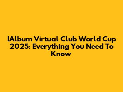 IAlbum Virtual Club World Cup 2025: Everything You Need To Know