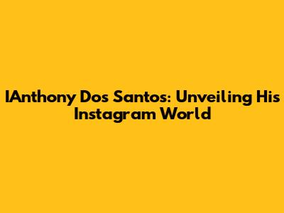 IAnthony Dos Santos: Unveiling His Instagram World