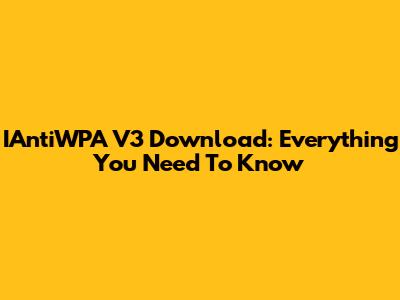 IAntiWPA V3 Download: Everything You Need To Know