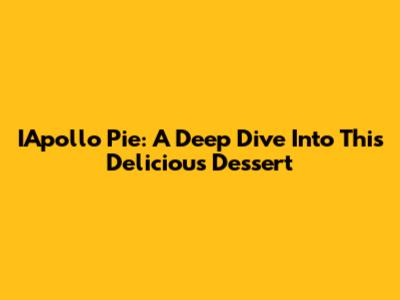 IApollo Pie: A Deep Dive Into This Delicious Dessert