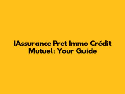 IAssurance Pret Immo Crédit Mutuel: Your Guide