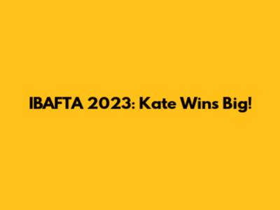 IBAFTA 2023: Kate Wins Big!