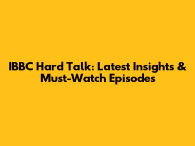 IBBC Hard Talk: Latest Insights & Must-Watch Episodes