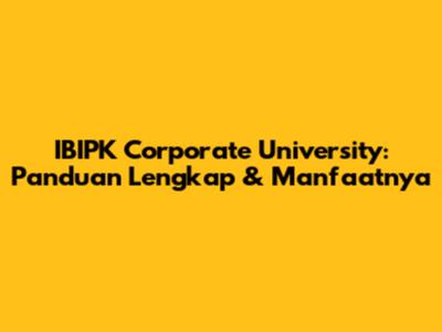 IBIPK Corporate University: Panduan Lengkap & Manfaatnya