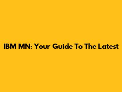 IBM MN: Your Guide To The Latest