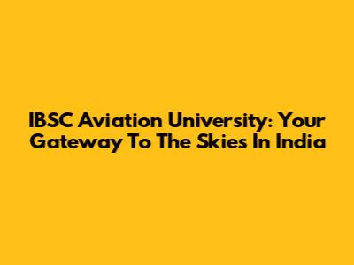 IBSC Aviation University: Your Gateway To The Skies In India