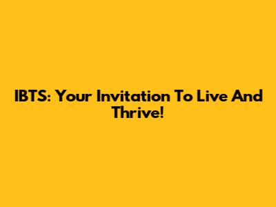 IBTS: Your Invitation To Live And Thrive!