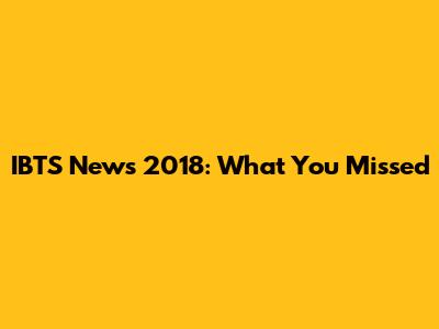 IBTS News 2018: What You Missed
