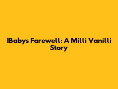 IBaby's Farewell: A Milli Vanilli Story