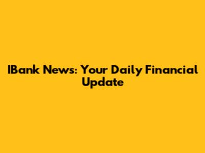 IBank News: Your Daily Financial Update