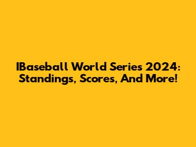 IBaseball World Series 2024: Standings, Scores, And More!