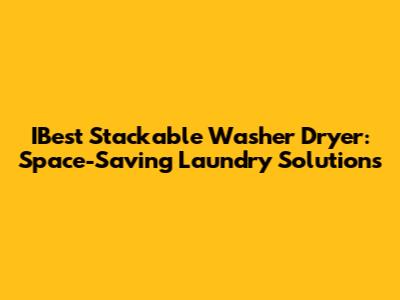 IBest Stackable Washer Dryer: Space-Saving Laundry Solutions