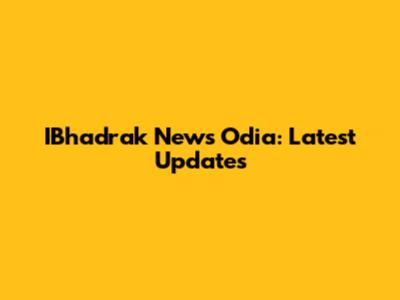 IBhadrak News Odia: Latest Updates