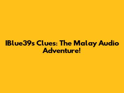 IBlue39's Clues: The Malay Audio Adventure!