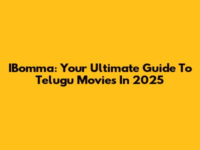 IBomma: Your Ultimate Guide To Telugu Movies In 2025