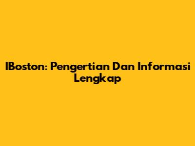 IBoston: Pengertian Dan Informasi Lengkap