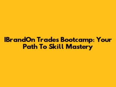 IBrandOn Trades Bootcamp: Your Path To Skill Mastery