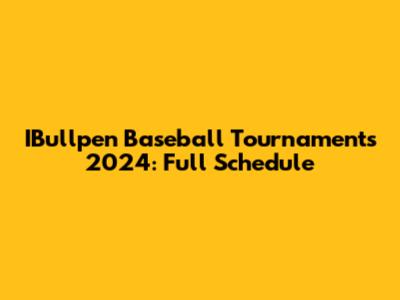 IBullpen Baseball Tournaments 2024: Full Schedule