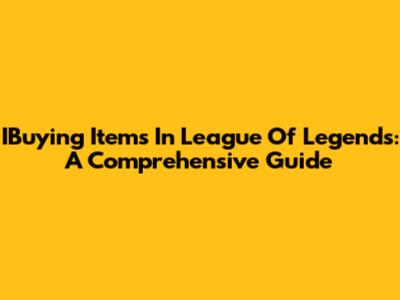 IBuying Items In League Of Legends: A Comprehensive Guide