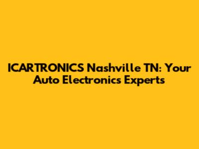ICARTRONICS Nashville TN: Your Auto Electronics Experts