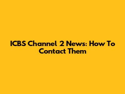 ICBS Channel 2 News: How To Contact Them