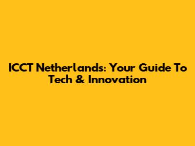 ICCT Netherlands: Your Guide To Tech & Innovation