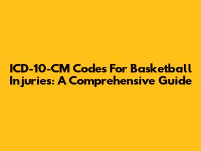 ICD-10-CM Codes For Basketball Injuries: A Comprehensive Guide
