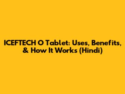 ICEFTECH O Tablet: Uses, Benefits, & How It Works (Hindi)