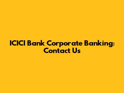 ICICI Bank Corporate Banking: Contact Us