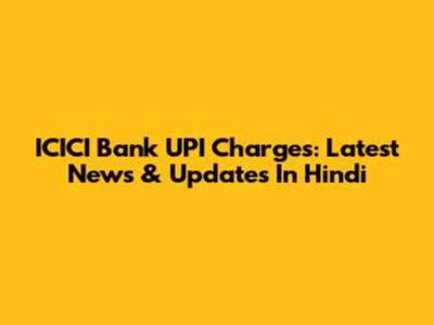 ICICI Bank UPI Charges: Latest News & Updates In Hindi