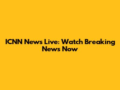ICNN News Live: Watch Breaking News Now