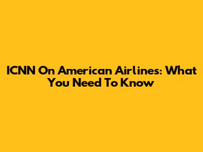 ICNN On American Airlines: What You Need To Know