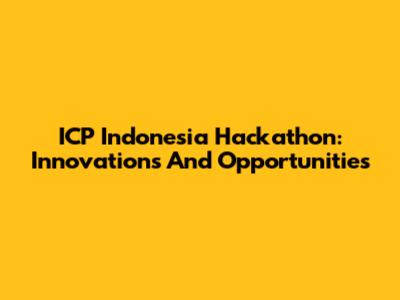 ICP Indonesia Hackathon: Innovations And Opportunities