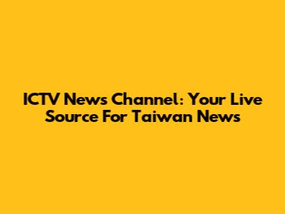 ICTV News Channel: Your Live Source For Taiwan News