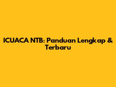 ICUACA NTB: Panduan Lengkap & Terbaru