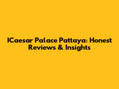 ICaesar Palace Pattaya: Honest Reviews & Insights