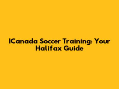 ICanada Soccer Training: Your Halifax Guide